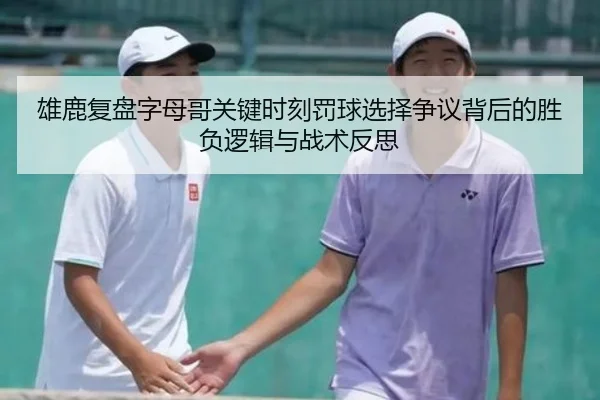 雄鹿复盘字母哥关键时刻罚球选择争议背后的胜负逻辑与战术反思